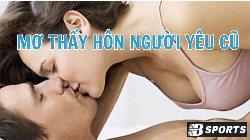 Ý nghĩa của giấc mơ thấy hôn phải người yêu cũ - giải mã giấc mơ Ý nghĩa của giấc mơ thấy hôn phải người yêu cũ - giải mã giấc mơ